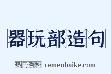 器玩部造句是什么意思的图片